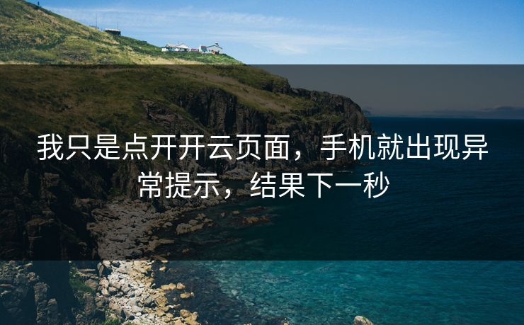 我只是点开开云页面，手机就出现异常提示，结果下一秒