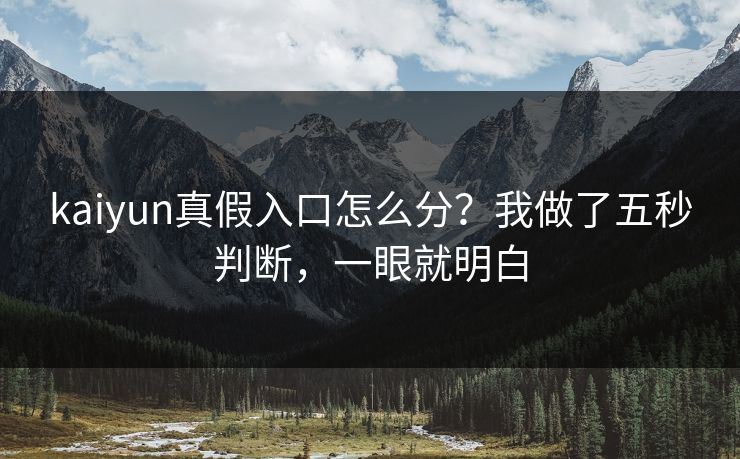 kaiyun真假入口怎么分？我做了五秒判断，一眼就明白