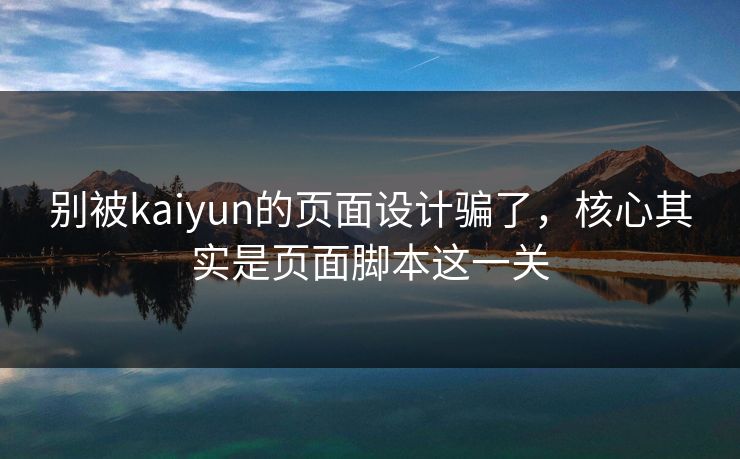 别被kaiyun的页面设计骗了，核心其实是页面脚本这一关